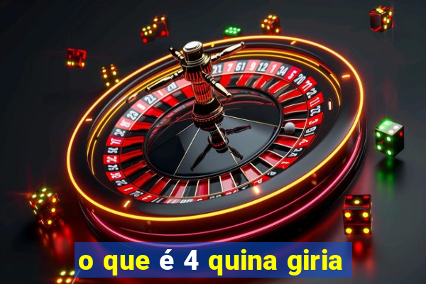 o que é 4 quina giria